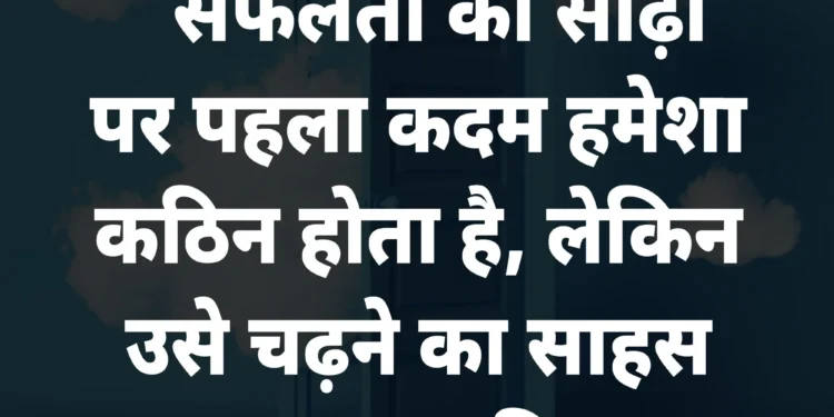 आज का सुविचार सफलता की सीढ़ी पर पहला कदम हमेशा कठिन होता है ,