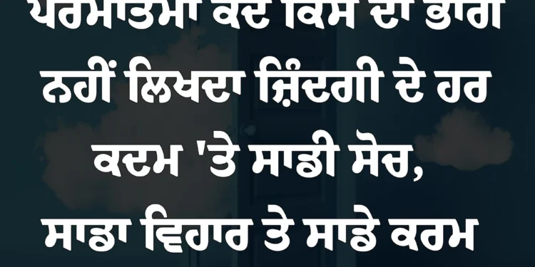 ਅੱਜ ਦਾ ਵਿਚਾਰ ਪਰਮਾਤਮਾ ਕਦੇ ਕਿਸ ਦਾ ਭਾਗ ਨਹੀਂ ਲਿਖਦਾ ਜਿੰਦਗੀ ਦੇ ਹਰ ਕਦਮ ਤੇ