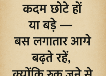 क़दम छोटे हों या बड़े — बस लगातार आगे बढ़ते रहें,