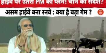 हाईवे पर उतरा PM का प्लेन! चीन को संदेश? असम हाईवे बना रनवे : क्या है बड़ा गेम?